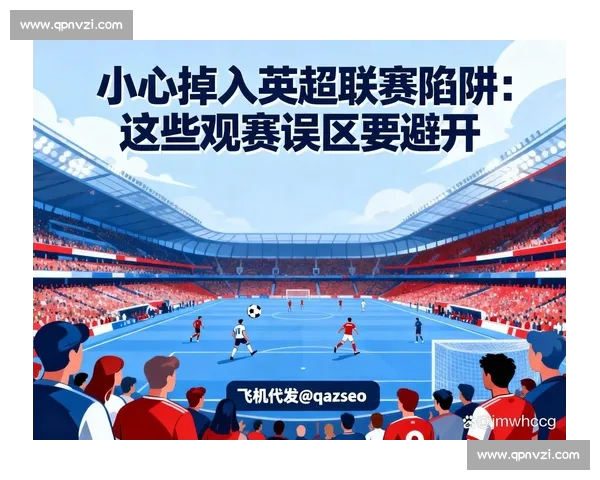 英超手机版引领球迷实时观赛体验全面升级新趋势深度解析与功能亮点解读 英超手机版引领球迷实时观赛体验全面升级新趋势深度解析与功能亮点解读